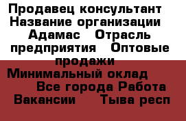 Продавец-консультант › Название организации ­ Адамас › Отрасль предприятия ­ Оптовые продажи › Минимальный оклад ­ 26 000 - Все города Работа » Вакансии   . Тыва респ.